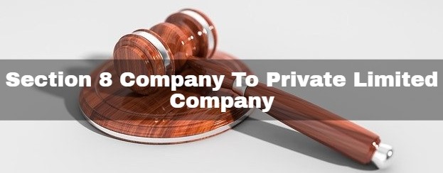 CONVERSION OF SECTION 8 COMPANY INTO PRIVATE LIMITED COMPANY